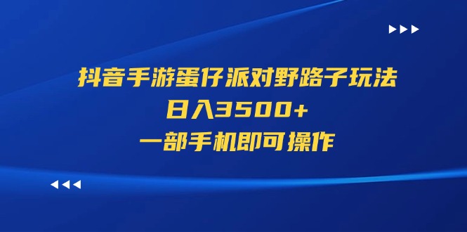 （11539期）抖音手游蛋仔派对野路子玩法，日入3500+，一部手机即可操作-学帮帮