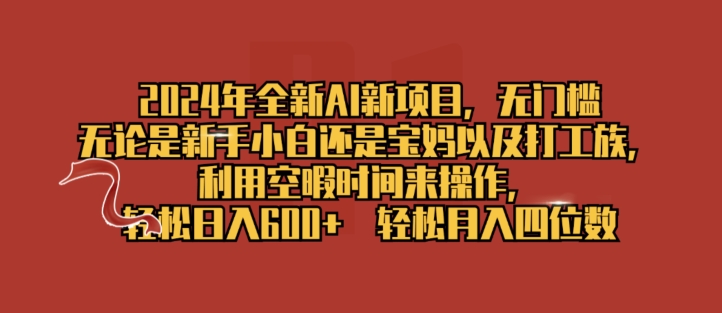 2024年全新AI新项目，无门槛，利用空暇时间来操作，轻松日入一张-学帮帮