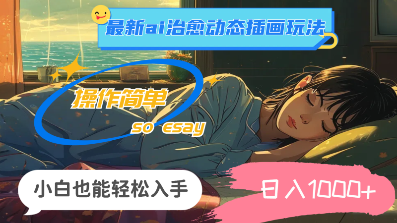 （11712期）24年最新ai治愈动态插画玩法，操作简单，小白也能轻松入手，日入1000+-学帮帮