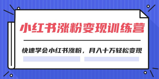 2024小红书19天涨粉变现特训营，快速学会小红书涨粉，月入十万轻松变现（42节）-学帮帮