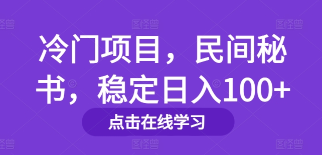 冷门项目，民间秘书，稳定日入100+-学帮帮